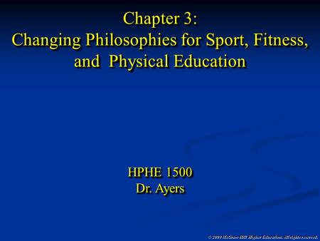 © 2009 McGraw-Hill Higher Education. All rights reserved. Chapter 3: Changing Philosophies for Sport, Fitness, and Physical Education HPHE 1500 Dr. Ayers.