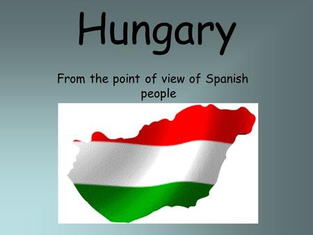 Hungary From the point of view of Spanish people.