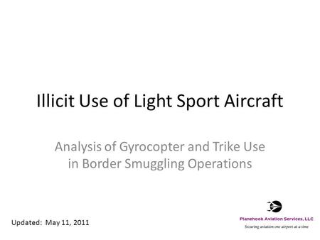 Illicit Use of Light Sport Aircraft Analysis of Gyrocopter and Trike Use in Border Smuggling Operations Updated: May 11, 2011.