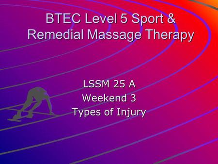 BTEC Level 5 Sport & Remedial Massage Therapy LSSM 25 A Weekend 3 Types of Injury.