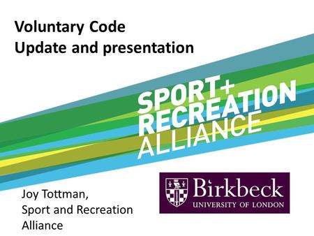 Voluntary Code Update and presentation Joy Tottman, Sport and Recreation Alliance.