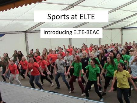 Sports at ELTE Introducing ELTE-BEAC. Table of contents Who are we? o A little BEAC history o Mass Sports Events Erasmus Sport Program - Sports opportunities.