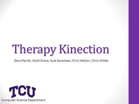 Therapy Kinection Computer Science Department Davis Farish, Scott Grace, Kyle Sarantsev, Chris Walton, Chris Witter.