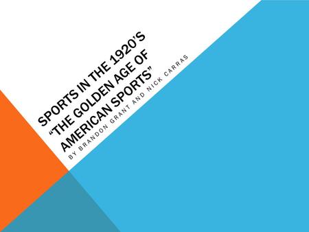 SPORTS IN THE 1920S THE GOLDEN AGE OF AMERICAN SPORTS BY BRANDON GRANT AND NICK CARRAS.