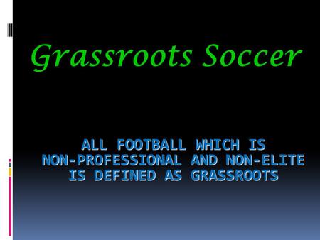 Grassroots Soccer All football which is non-professional and non-elite is defined as grassroots.