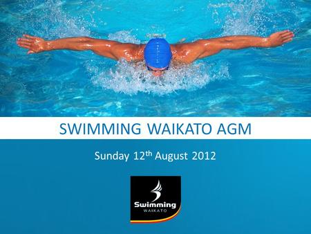 SWIMMING WAIKATO AGM Sunday 12 th August 2012. VISION Swimming For Life ParticipationPartnershipsPerformance.