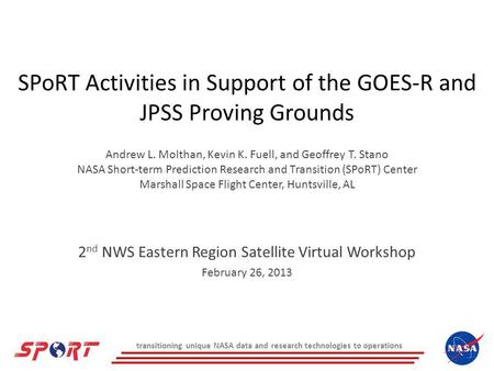 SPoRT Activities in Support of the GOES-R and JPSS Proving Grounds Andrew L. Molthan, Kevin K. Fuell, and Geoffrey T. Stano NASA Short-term Prediction.