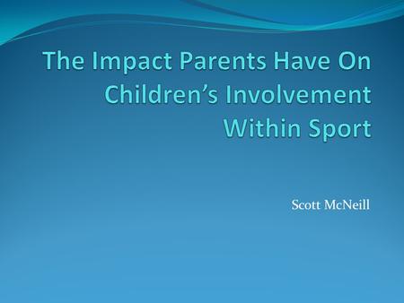 Scott McNeill. Parents play several roles in youth sport. The role of the parent is often expressed as a sport triangle, consisting of the child, parents.