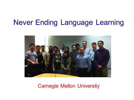 Never Ending Language Learning Carnegie Mellon University.