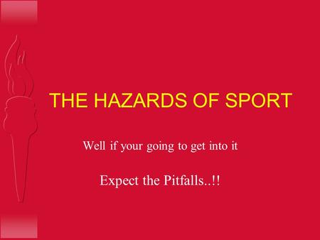 THE HAZARDS OF SPORT Well if your going to get into it Expect the Pitfalls..!!