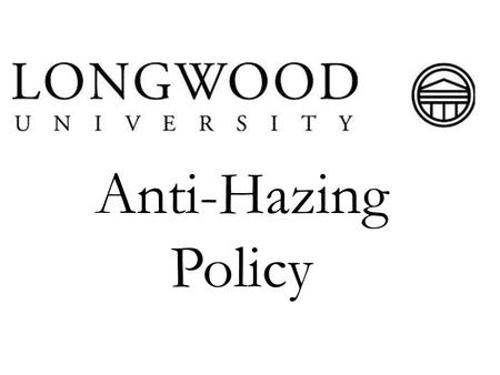 Anti-Hazing Policy. What is Hazing? Hazing is defined as any action taken or situation created intentionally, whether on or off Longwood property, by.