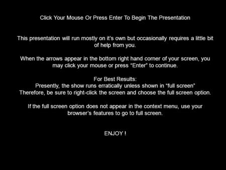 Click Your Mouse Or Press Enter To Begin The Presentation This presentation will run mostly on its own but occasionally requires a little bit of help.