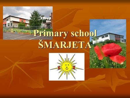 Primary school ŠMARJETA. About our school … Pricipal: Nevenka Lahne Pricipal: Nevenka Lahne Number of students: 260 Number of students: 260 Number of.