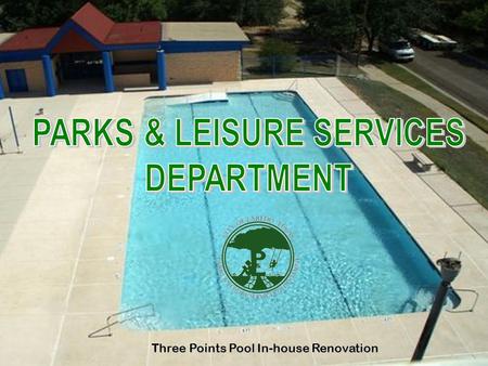 Three Points Pool In-house Renovation. DEPARTMENT OF PARKS & LEISURE SERVICES TOTAL BUDGET $10,632,907.