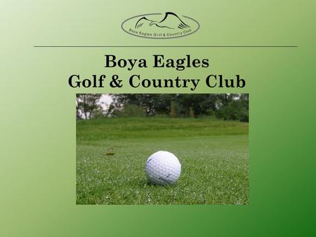 Boya Eagles Golf & Country Club. Outlook to the World 70 million people play golf around the world 6 million in Europe Annually 15% increase World powers.