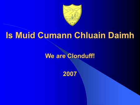 Is Muid Cumann Chluain Daimh We are Clonduff! 2007.