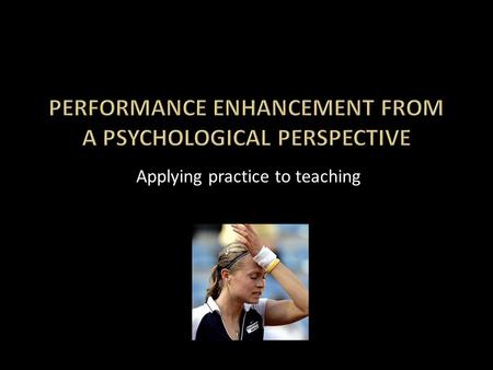 Applying practice to teaching. Identify and explain psychological factors which impact on performance (Unit 4) Motivation Arousal and Anxiety Confidence.