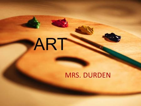 ART MRS. DURDEN. Every child is an artist. The problem is how to remain an artist once we grow up. ~PICASSO.