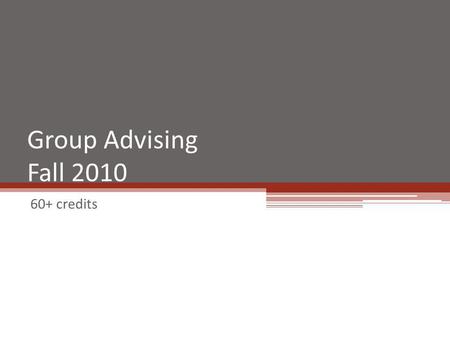 Group Advising Fall 2010 60+ credits. Registration Dates MondayOctober 18, 2010104 credits TuesdayOctober 19, 201094 credits WednesdayOctober 20, 201084.