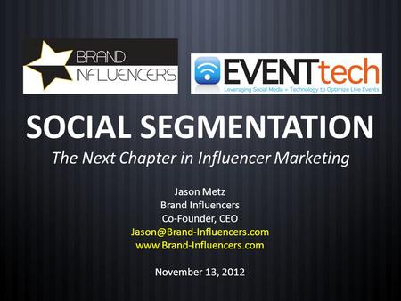 SOCIAL SEGMENTATION The Next Chapter in Influencer Marketing Jason Metz Brand Influencers Co-Founder, CEO