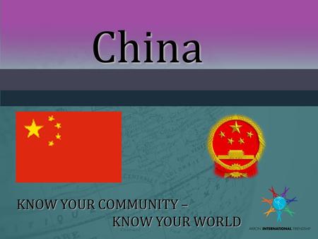 China KNOW YOUR COMMUNITY – KNOW YOUR WORLD. SHANNON ANICASSHANNON ANICAS I have been studying Chinese culture at the University of Akron since 2008,