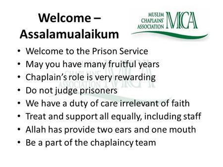 Welcome – Assalamualaikum Welcome to the Prison Service May you have many fruitful years Chaplains role is very rewarding Do not judge prisoners We have.