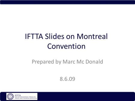 IFTTA Slides on Montreal Convention Prepared by Marc Mc Donald 8.6.09.