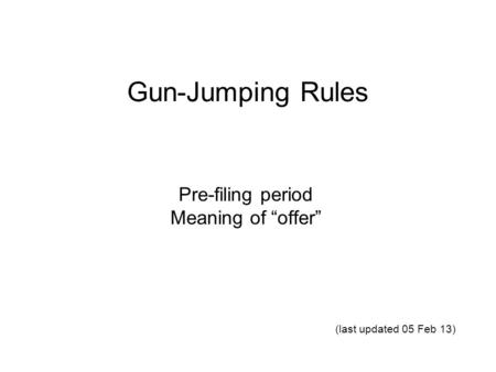 Gun-Jumping Rules Pre-filing period Meaning of offer (last updated 05 Feb 13)