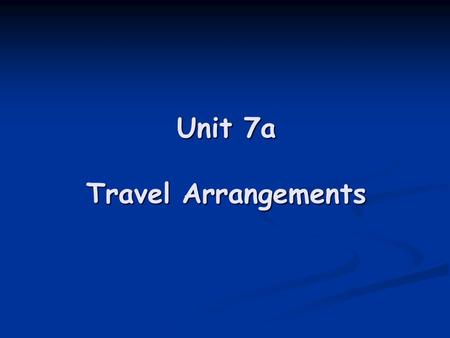 Unit 7a Travel Arrangements