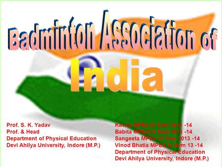 Prof. S. K. Yadav Prof. & Head Department of Physical Education Devi Ahilya University, Indore (M.P.) Kavita MPEd IV Sem 2013 -14 Babita MPEd IV Sem 2013.