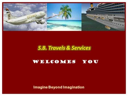 Welcomes you. AIR TICKETS HOTELS PACKAGE TOURS PASSPORT & VISA CAB SERVICE FOREX We also offer Tailor made Packages as desired by customers.