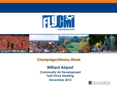 Champaign/Urbana, Illinois Willard Airport Community Air Development Task Force Meeting December 2013.