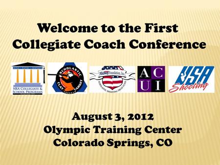 Welcome to the First Collegiate Coach Conference August 3, 2012 Olympic Training Center Colorado Springs, CO.