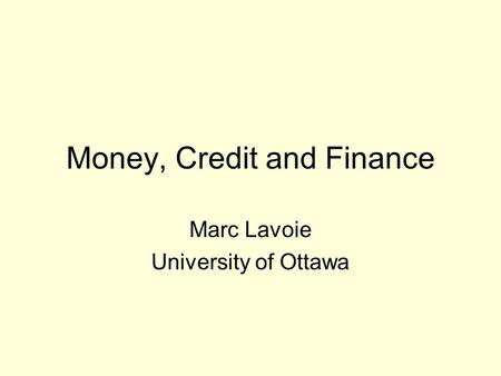 Money, Credit and Finance Marc Lavoie University of Ottawa.