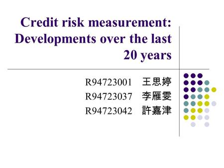 Credit risk measurement: Developments over the last 20 years R94723001 R94723037 R94723042.