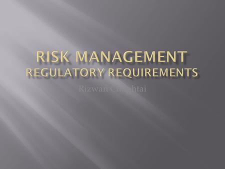 Rizwan Chughtai. Risk exposure arising from business activities Need to effectively manage because of Potential business losses Ensure business continuity.