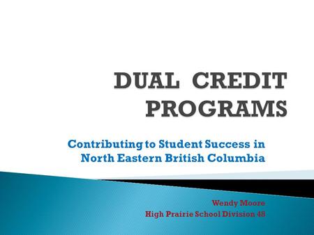 Contributing to Student Success in North Eastern British Columbia Wendy Moore High Prairie School Division 48.