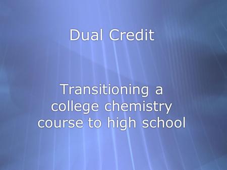 Dual Credit Transitioning a college chemistry course to high school.