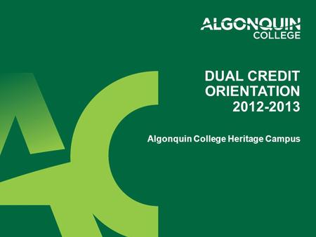 Algonquin College Heritage Campus DUAL CREDIT ORIENTATION 2012-2013.