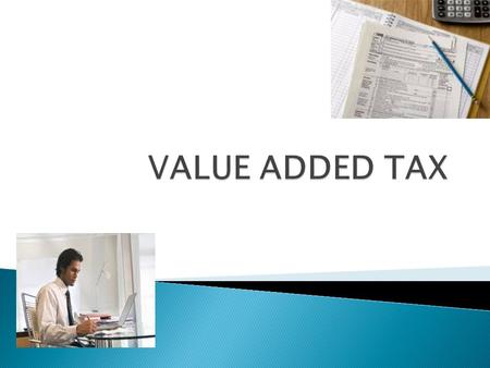 Value Added Tax(VAT) is a tax on value added by any economic activity(like manufacturing, retailing etc.) VAT is collected in stages on transactions involving.