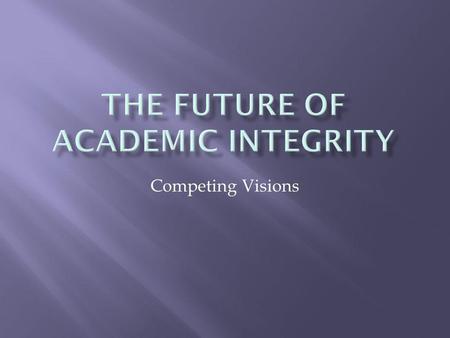 Competing Visions. PAST Desire to return to what worked (or what we believe worked) in the past; Static rules and expectations; Traditional honor codes;