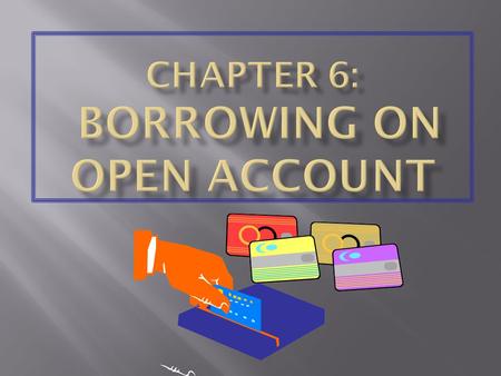 Why Borrow? Avoid paying cash for large purchases (like a car) Meet financial emergencies Convenience Investment purposes.