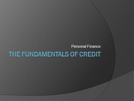 Personal Finance. What is Credit? credit the PRIVILEGE of using someone elses money. debtor one who buys on credit or borrows money via loans. creditor.