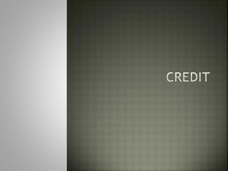 7. Know the history and role of credit A legal agreement to receive cash, goods, or services now and pay for them in the future.