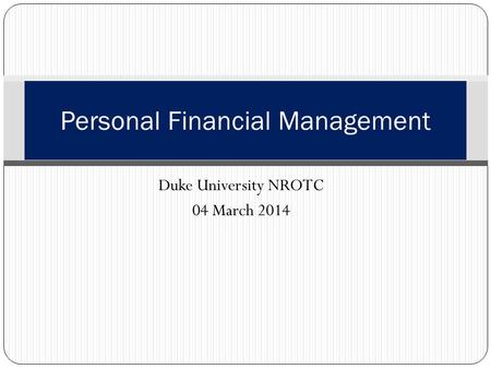 Duke University NROTC 04 March 2014 Personal Financial Management.