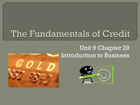 Unit 9 Chapter 29 Introduction to Business. Neither a borrower nor a lender be, but today providing credit has become a way of life in our country and.