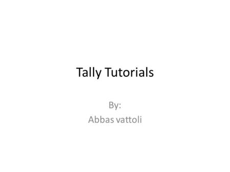 Tally Tutorials By: Abbas vattoli.