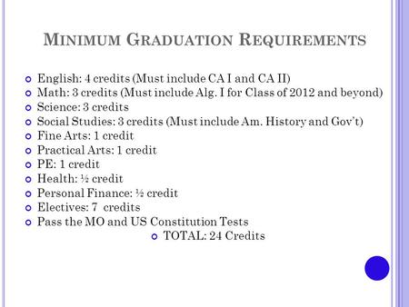 M INIMUM G RADUATION R EQUIREMENTS English: 4 credits (Must include CA I and CA II) Math: 3 credits (Must include Alg. I for Class of 2012 and beyond)