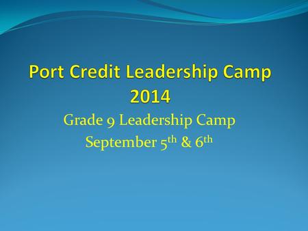 Grade 9 Leadership Camp September 5 th & 6 th. Congratulations! You are invited to join all our Grade 9 students at a Leadership Camp at Y.M.C.A. Camp.