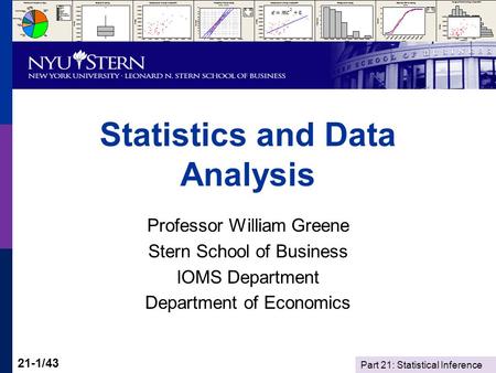 Part 21: Statistical Inference 21-1/43 Statistics and Data Analysis Professor William Greene Stern School of Business IOMS Department Department of Economics.